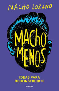 Title: Macho menos: Ideas para deconstruirte/ Less Machism, Author: Nacho Lozano