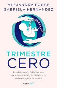 Title: Trimestre cero: La guía integral y definitiva para optimizar tu salud y fertilidad antes de la concepción de tu bebé, Author: Alejandra Ponce