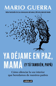 Title: Ya déjame en paz, mamá (Y tú también, papá) / Leave Me Alone Mom (And You Too, D ad ), Author: Mario Guerra