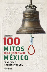 Title: 100 Mitos de la historia de México 1 / 100 Myths of the History of Mexico 1, Author: Francisco Martín Moreno