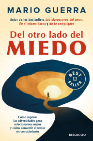 Title: Del otro lado del miedo. Cómo superar las adversidades para relacionarnos mejor y cómo convertir el temor en conocimiento / On the Other Side of Fear, Author: Mario Guerra