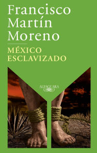 Title: México esclavizado / An Enslaved Mexico, Author: Francisco Martín Moreno