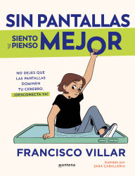 Title: Sin pantallas siento y pienso mejor. No dejes que las pantallas dominen tu cerebro / Better Without Screens, Author: Francisco Villar