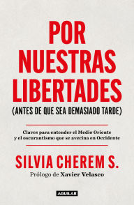 Title: Por nuestras libertades (antes de que sea demasiado tarde): Claves para entender el Medio Oriente y el oscurantismo que se avecina en Occidente, Author: Silvia Cherem