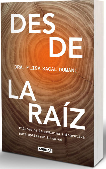 Desde la raíz. Pilares de la medicina integrativa para optimizar tu salud / From the Core: Foundations of Integrative Medicine to Optimize Your Health