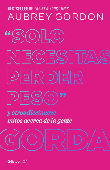 "Solo necesitas perder peso" Y otros diecinueve mitos acerca de la gente gorda / ou Just Need to Lose Weight