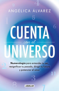Title: Cuenta con el Universo: Numerología para entender tu ser, resignificar tu pasado, dirigir tu futuro y potenciar el amor, Author: Angélica Álvarez