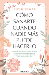 Textbooks download pdf free Cómo sanarte cuando nadie más puede hacerlo. Descubre cómo usar la curación intuitiva / How to Heal Yourself When No One Else Can 9786073855037 MOBI by Amy B. Scher English version