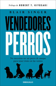 Title: Vendedores perros. No necesitas ser un perro de ataque para tener éxito en las ventas / Sales Dogs, Author: Blair Singer