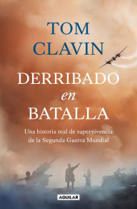 Title: Derribado en batalla. Una historia real de supervivencia de la Segunda Guerra Mundial / Lightning Down: a World War II Story of Survival, Author: Tom Clavin