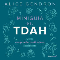 Title: Miniguía del TDAH: Cómo comprenderte a ti mismo, finalmente / The Mini ADHD Coach : Tools and Support to Make Life Easier: A Visual Guide, Author: Alica Gendron