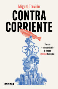 It series book free download Contracorriente: Por qué y cómo entrarle al reto de rescatar tu ciudad FB2 by Miguel Treviño