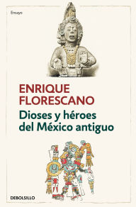 Title: Dioses y héroes del México antiguo / Gods and Heroes of Ancient Mexico, Author: Enrique Florescano