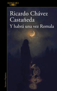 Title: Y habrá una vez romala / And There Will Be a Time, Romala, Author: Ricardo Chávez Castañeda
