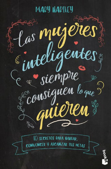 Las mujeres inteligentes siempre consiguen lo que quieren: 10 secretos para hablar, convencer y alcanzar tus metas / The Smart Girl's Guide to Getting What You Want: