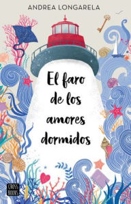 Title: El faro de los amores dormidos, Author: Andrea Longarela