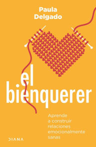 Title: El bienquerer (Edición mexicana): Aprende a construir relaciones emocionalmente sanas, Author: Paula Delgado