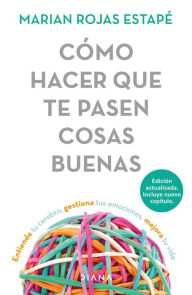 Title: C mo hacer que te pasen cosas buenas / How To Make Good Things Happen: Entiende tu cerebro, gestiona tus emociones, mejora tu vida, Author: Marian Rojas Estap