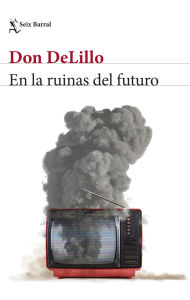Title: En las ruinas del futuro (Novela) / In the Ruins of the Future (A Novel), Author: Don DeLillo
