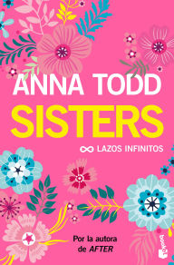 Title: Sisters: Lazos infinitos (Un relato moderno de Mujercitas) / The Spring Girls (A Modern-Day Retelling of Little Women), Author: Anna Todd