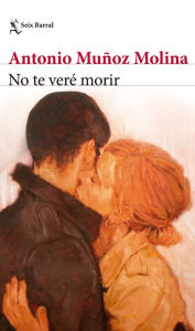 Title: No te veré morir / I Will Not See You Die, Author: Antonio Muñoz Molina