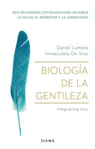 Title: Biología de la gentileza (Edición mexicana): Seis decisiones cotidianas para mejorar la salud, el bienestar y la longevidad, Author: Daniel Lumera