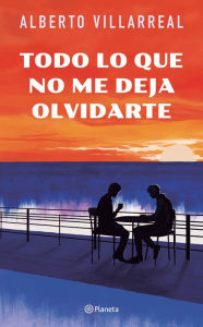 Title: Todo lo que no me deja olvidarte, Author: Alberto Villarreal