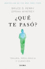 ¿Qué te pasó? (Edición mexicana): Trauma, resiliencia y curación / What Happened to You?: Conversations on Trauma, Resilience, and Healing