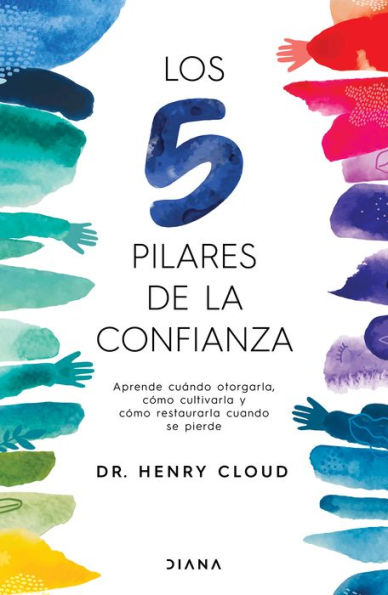 Los 5 pilares de la confianza: aprende cuando otorgarla, como cultivarla y como restaurarla cuando se pierde / Trust
