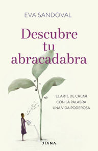 Title: Descubre tu abracadabra (Edición mexicana): El arte de crear con la palabra una vida poderosa, Author: Eva Sandoval