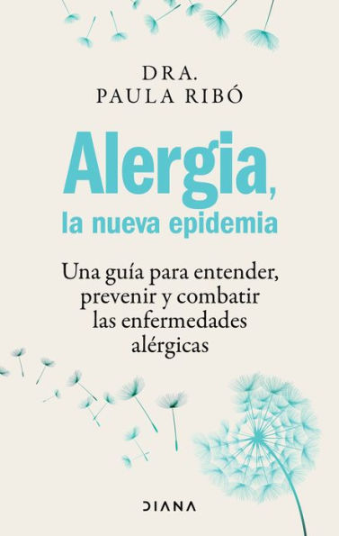 Alergia, la nueva epidemia: Una guia para entender, prevenir y combatir las enfermedades al rgicas / Allergies, the New Epidemic