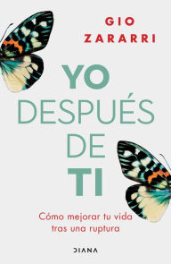 Title: Yo después de ti: Cómo mejorar tu vida tras una ruptura / Me After You: How to Improve Your Life After a Breakup, Author: Gio Zararri