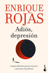 Title: Adiós, depresión: La guía definitiva para reconocer y afrontar el problema / Goodbye, Depression, Author: Enrique Rojas