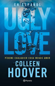 Title: Ugly Love. Pídeme cualquier cosa menos amor (Español neutro): Por la autora de Romper el círculo, Author: Colleen Hoover