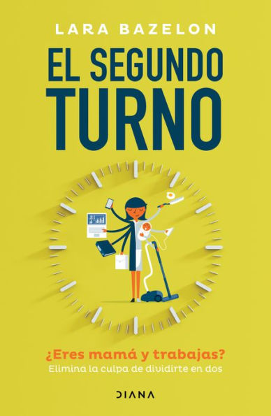 El segundo turno Eres mam y trabajas? Elimina tu culpa de dividirte en dos / Ambitious Like a Mother: Why Prioritizing Your Career Is Good for Your Kids