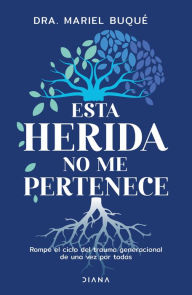 Title: Esta herida no me pertenece: Rompe el ciclo del trauma generacional de una vez por todas / Break the Cycle, Author: Mariel Buqu