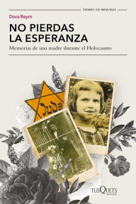 Title: No Pierdas La Esperanza: Memorias de Una Madre Durante El Holocausto / Don't Lose Hope, Author: Dora Reym