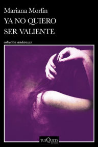 Title: Ya no quiero ser valiente, Author: Mariana Morfín