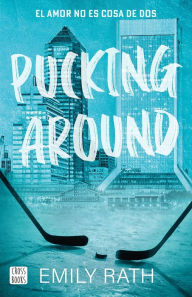 Title: Pucking Around. El amor no es cosa de dos (Edición mexicana), Author: Emily Rath