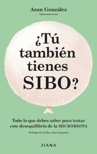 Title: ¿Tú también tienes SIBO? (Edición mexicana): Todo lo que debes saber para tratar este desequilibrio de la microbiota, Author: Asun González