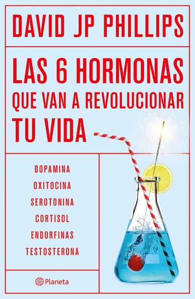 Las seis hormonas que van a revolucionar tu vida: Dopamina, oxitocina, serotonina, cortisol, endorfinas, testosterona / High on Life