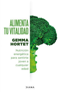 Title: Alimenta tu vitalidad (Edición mexicana): Nutrición energética para sentirte joven a cualquier edad, Author: Gemma Hortet