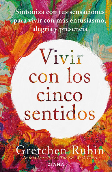 vivir con los cinco sentidos: Sintoniza tus sensaciones para más entusiasmo, alegría y presencia / Life Five Senses