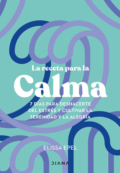 la receta para calma: 7 días deshacerte del estrés y cultivar serenidad alegría / The Stress Prescription