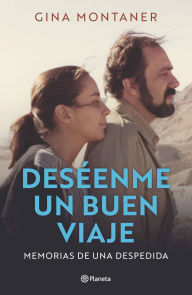 Title: Deséenme un buen viaje: Memorias de una despedida, Author: Gina Montaner