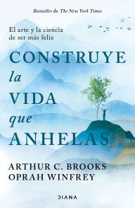 Title: Construye la vida que anhelas: El arte y la ciencia de ser más feliz / Build the Life You Want, Author: Oprah Winfrey