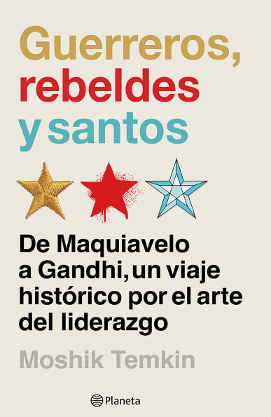 Guerreros, rebeldes y santos: De Maquiavelo a Gandhi, un viaje histórico por el arte del liderazgo / Warriors, Rebels, and Saints
