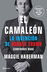 Title: El camaleón: La invención de Donald Trump / Confidence Man, Author: Maggie Haberman
