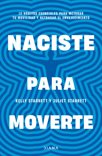 Naciste para moverte: 10 hábitos esenciales para un movimiento libre y una vida plena / Built to Move
