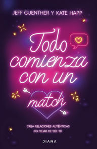 Title: Todo comienza con un match: Crea relaciones auténticas sin dejar de ser tú / It All Starts with a Match, Author: Jeff Guenther